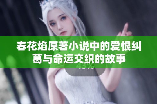 春花焰原著小说中的爱恨纠葛与命运交织的故事