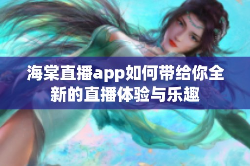 海棠直播app如何带给你全新的直播体验与乐趣