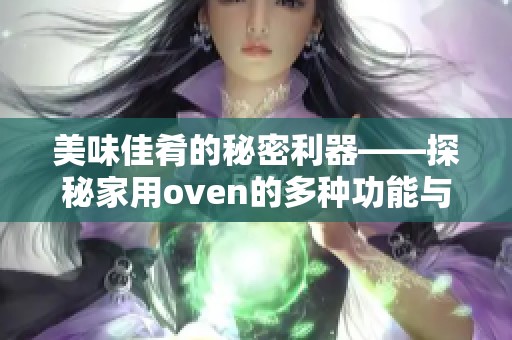 美味佳肴的秘密利器——探秘家用oven的多种功能与用途