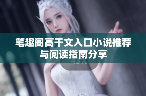笔趣阁高干文入口小说推荐与阅读指南分享