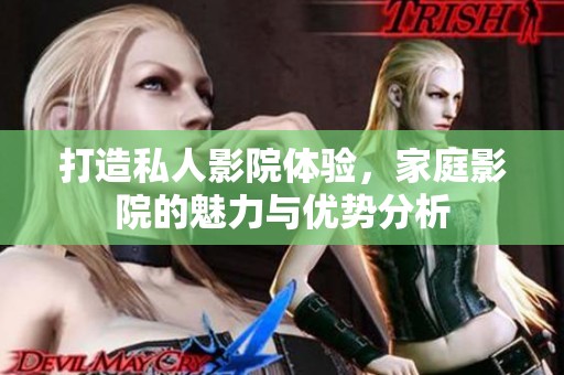 打造私人影院体验，家庭影院的魅力与优势分析