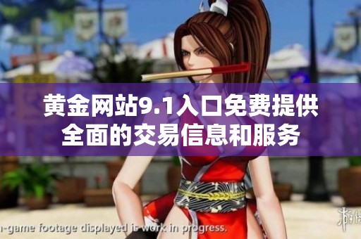 黄金网站9.1入口免费提供全面的交易信息和服务