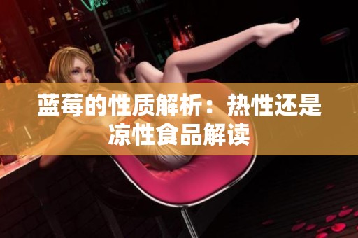 蓝莓的性质解析：热性还是凉性食品解读