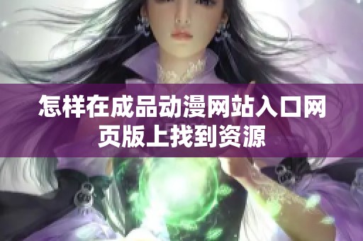 怎样在成品动漫网站入口网页版上找到资源