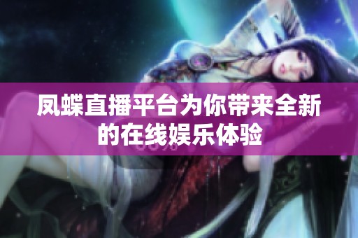 凤蝶直播平台为你带来全新的在线娱乐体验