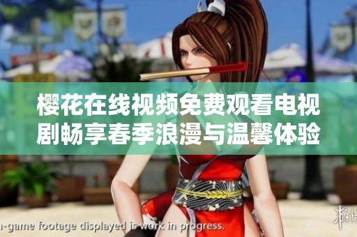 樱花在线视频免费观看电视剧畅享春季浪漫与温馨体验