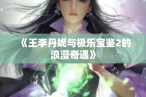 《王李丹妮与极乐宝鉴2的浪漫奇遇》