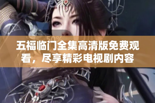 五福临门全集高清版免费观看，尽享精彩电视剧内容