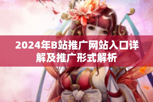 2024年B站推广网站入口详解及推广形式解析