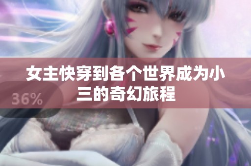 女主快穿到各个世界成为小三的奇幻旅程