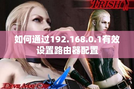 如何通过192.168.0.1有效设置路由器配置