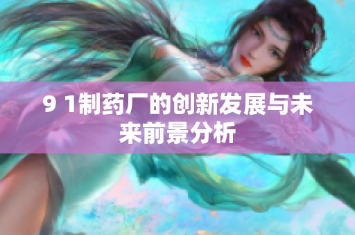 9 1制药厂的创新发展与未来前景分析