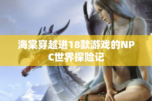 海棠穿越进18款游戏的NPC世界探险记