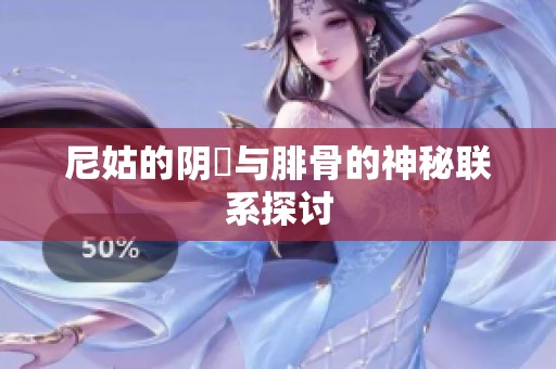 尼姑的阴脣与腓骨的神秘联系探讨