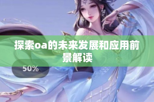 探索oa的未来发展和应用前景解读