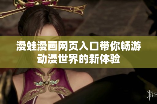 漫蛙漫画网页入口带你畅游动漫世界的新体验
