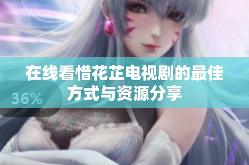 在线看惜花芷电视剧的最佳方式与资源分享