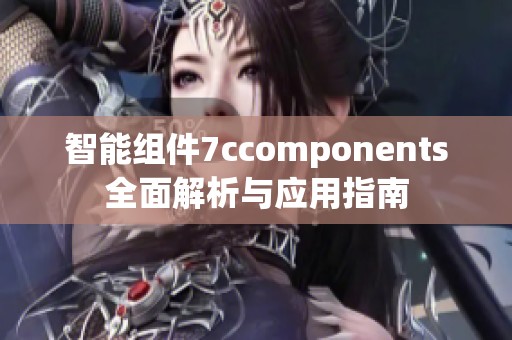 智能组件7ccomponents全面解析与应用指南