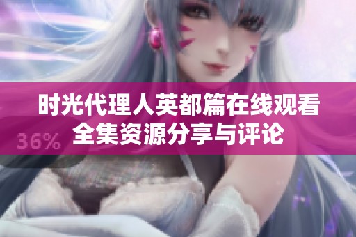 时光代理人英都篇在线观看全集资源分享与评论
