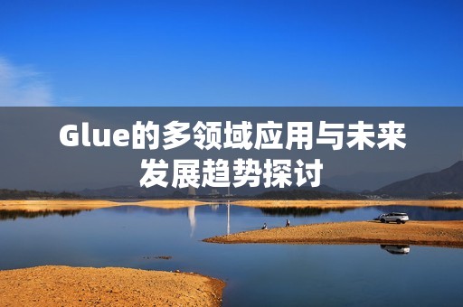 Glue的多领域应用与未来发展趋势探讨