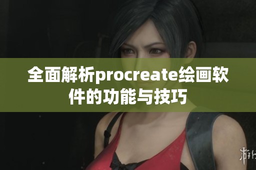 全面解析procreate绘画软件的功能与技巧