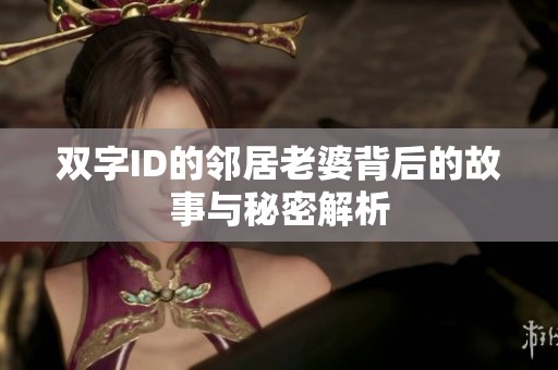 双字ID的邻居老婆背后的故事与秘密解析