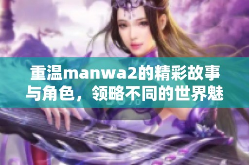 重温manwa2的精彩故事与角色，领略不同的世界魅力