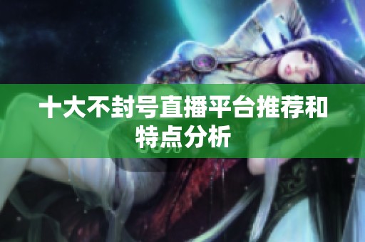 十大不封号直播平台推荐和特点分析