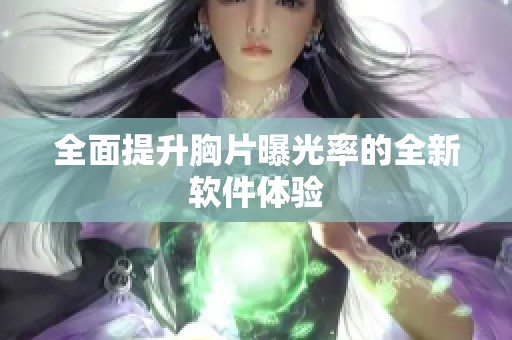 全面提升胸片曝光率的全新软件体验