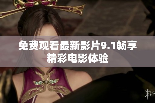 免费观看最新影片9.1畅享精彩电影体验