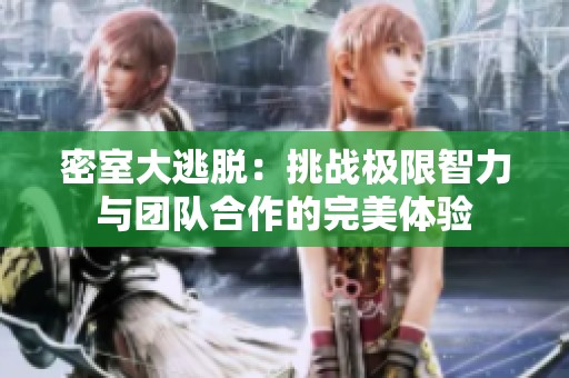 密室大逃脱：挑战极限智力与团队合作的完美体验