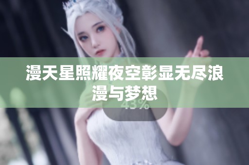 漫天星照耀夜空彰显无尽浪漫与梦想
