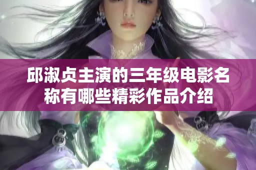 邱淑贞主演的三年级电影名称有哪些精彩作品介绍