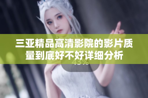 三亚精品高清影院的影片质量到底好不好详细分析