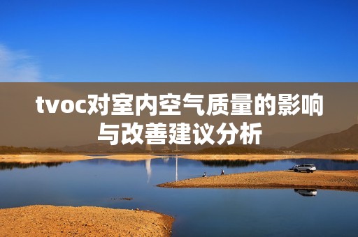 tvoc对室内空气质量的影响与改善建议分析
