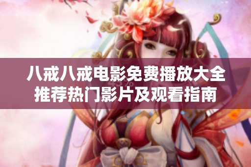 八戒八戒电影免费播放大全推荐热门影片及观看指南