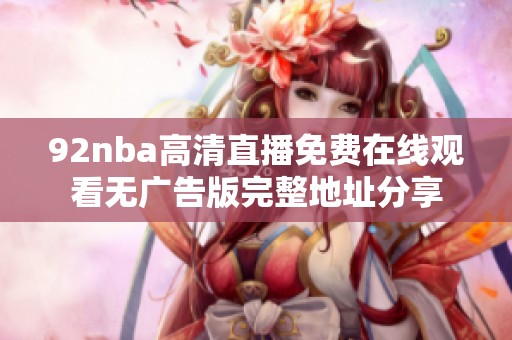 92nba高清直播免费在线观看无广告版完整地址分享
