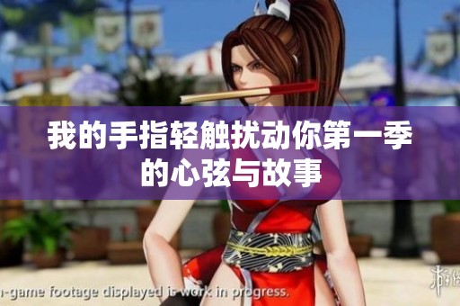 我的手指轻触扰动你第一季的心弦与故事
