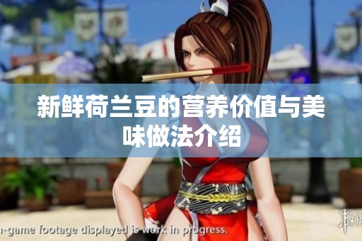 新鲜荷兰豆的营养价值与美味做法介绍