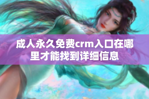 成人永久免费crm入口在哪里才能找到详细信息