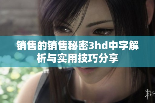 销售的销售秘密3hd中字解析与实用技巧分享