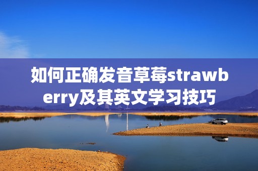如何正确发音草莓strawberry及其英文学习技巧