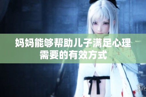 妈妈能够帮助儿子满足心理需要的有效方式