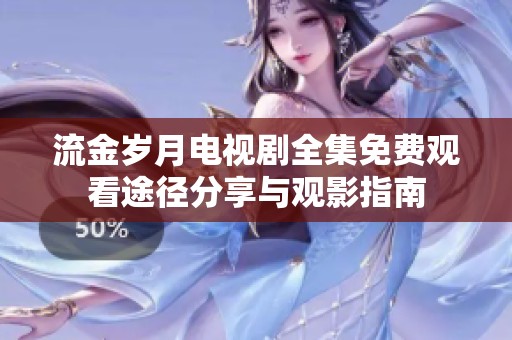 流金岁月电视剧全集免费观看途径分享与观影指南