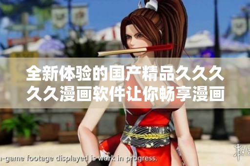 全新体验的国产精品久久久久久漫画软件让你畅享漫画世界