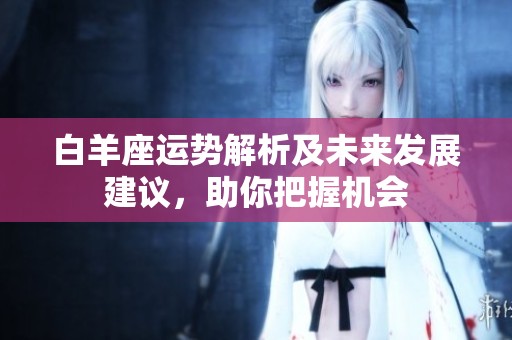 白羊座运势解析及未来发展建议，助你把握机会