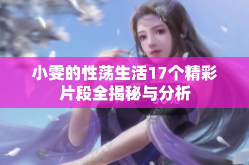 小雯的性荡生活17个精彩片段全揭秘与分析