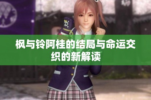 枫与铃阿桂的结局与命运交织的新解读
