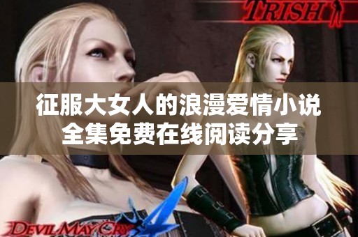 征服大女人的浪漫爱情小说全集免费在线阅读分享
