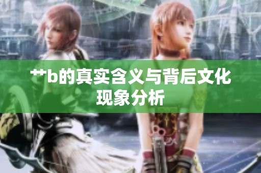 艹b的真实含义与背后文化现象分析